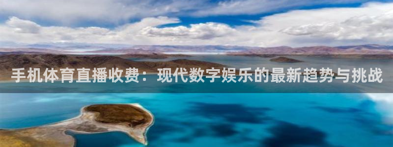 手机体育直播收费：现代数字娱乐的最新趋势与挑战